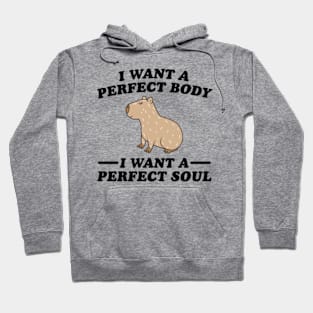 Capybara i want a perfect body i want a perfect soul Hoodie